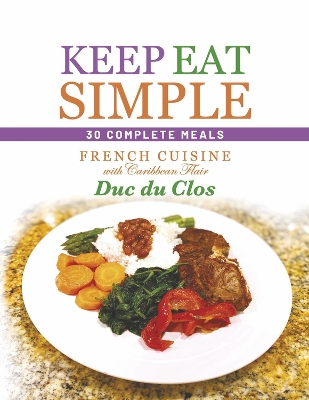 Keep Eat Simple: French Cuisine with Caribbean Flair book