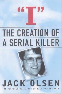 I: The Creation of a Serial Killer by Jack Olsen