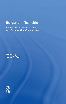 Bulgaria In Transition: Politics, Economics, Society, And Culture After Communism by John D. Bell