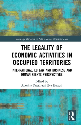 The Legality of Economic Activities in Occupied Territories: International, EU Law and Business and Human Rights Perspectives by Antoine Duval