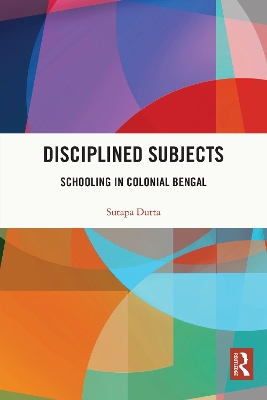 Disciplined Subjects: Schooling in Colonial Bengal book