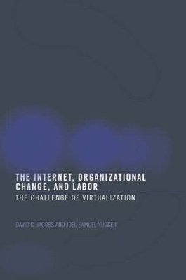The The Internet, Organizational Change and Labor: The Challenge of Virtualization by David C. D. Jacobs