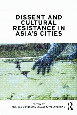 Dissent and Cultural Resistance in Asia's Cities by Melissa Butcher
