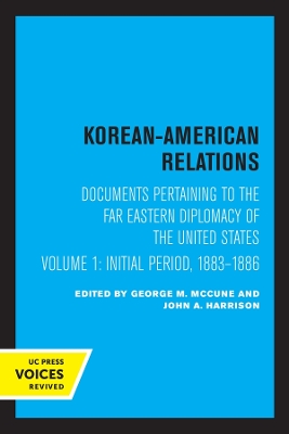 Korean-American Relations: Documents Pertaining to the Far Eastern Diplomacy of the United States, Volume 1, The Initial period, 1883-1886 book