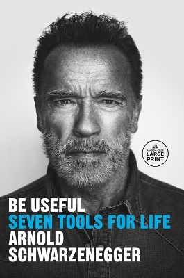 Be Useful: Seven Tools for Life by Arnold Schwarzenegger