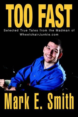 Too Fast: Selected True Tales from the Madman of Wheelchairjunkie.com book