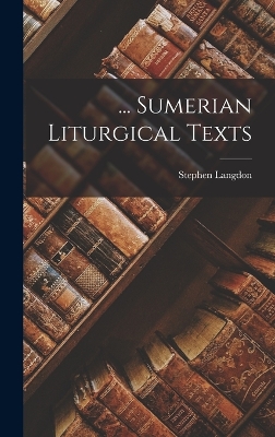 ... Sumerian Liturgical Texts by Stephen Langdon
