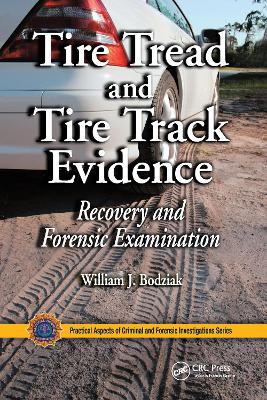 Tire Tread and Tire Track Evidence: Recovery and Forensic Examination by William J. Bodziak