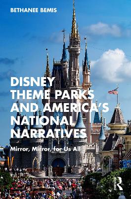 Disney Theme Parks and America’s National Narratives: Mirror, Mirror, for Us All book