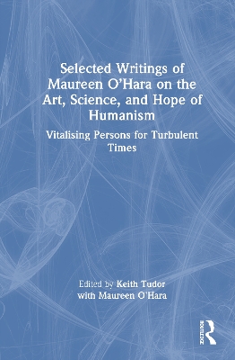 Selected Writings of Maureen O’Hara on the Art, Science, and Hope of Humanism: Vitalising Persons for Turbulent Times book