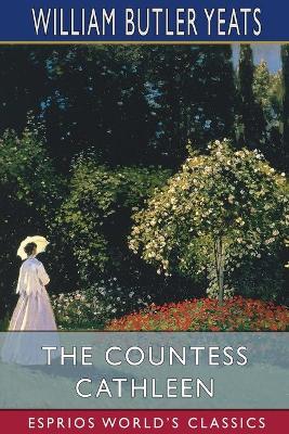 The Countess Cathleen (Esprios Classics) by William Butler Yeats