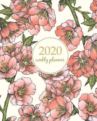 2020 Weekly Planner: Calendar Schedule Organizer Appointment Journal Notebook and Action day With Inspirational Quotes cute almond blossom cherry flowers art design by Creative Art Planners
