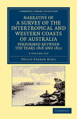 Narrative of a Survey of the Intertropical and Western Coasts of Australia, Performed between the Years 1818 and 1822 2 Volume Set: With an Appendix Containing Various Subjects Relating to Hydrography and Natural History by Phillip Parker King