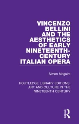 Vincenzo Bellini and the Aesthetics of Early Nineteenth-Century Italian Opera by Simon Maguire