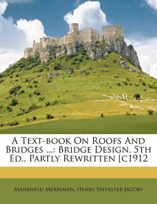 A Text-Book on Roofs and Bridges ...: Bridge Design. 5th Ed., Partly Rewritten [c1912 book