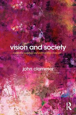 Vision and Society: Towards a Sociology and Anthropology from Art by John Clammer