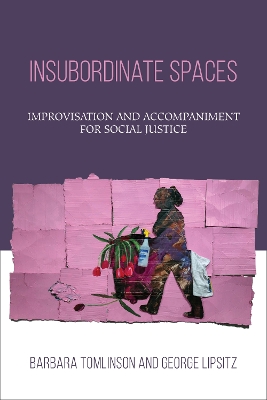 Insubordinate Spaces: Improvisation and Accompaniment for Social Justice book