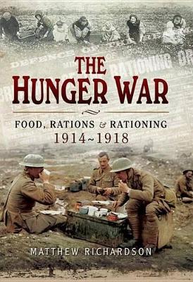 The The Hunger War: Food, Rations & Rationing 1914-1918 by Matthew Richardson