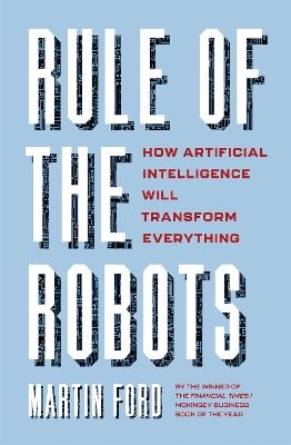 Rule of the Robots: How Artificial Intelligence Will Transform Everything book