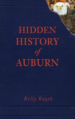 Hidden History of Auburn by Kelly Kazek