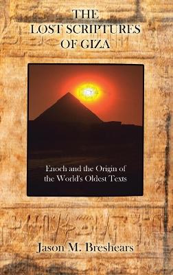 The Lost Scriptures of Giza: Enoch and the Origin of the World's Oldest Texts book