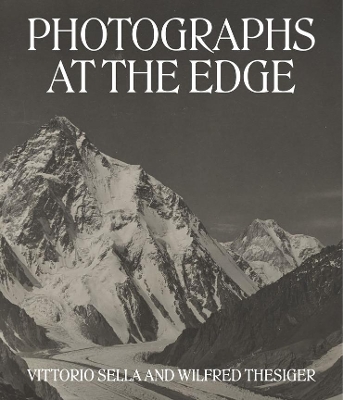 Photographs at the Edge – Vittorio Sella and Wilfred Thesiger by Alexander Maitland