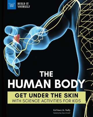 THE The Human Body: Get Under the Skin with Science Activities for Kids by Kathleen M. Reilly