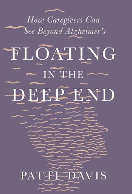 Floating in the Deep End: How Caregivers Can See Beyond Alzheimer's book