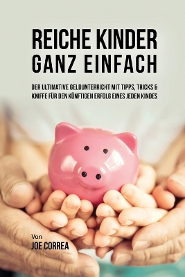 Reiche Kinder ganz einfach: Der ultimative Geldunterricht mit Tipps, Tricks & Kniffe für den künftigen Erfolg eines jeden Kindes book