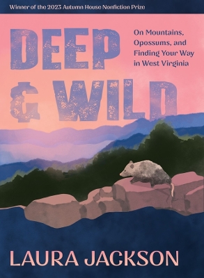 Deep & Wild: On Mountains, Opossums & Finding Your Way in West Virginia book