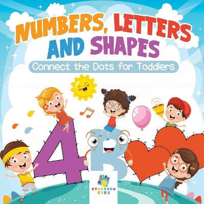 Numbers, Letters and Shapes Connect the Dots for Toddlers book