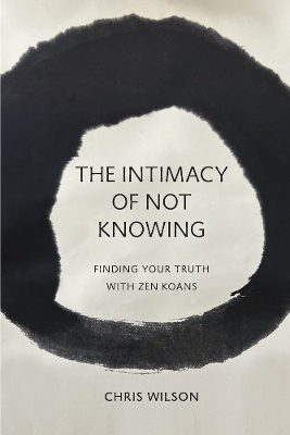 The Intimacy of Not Knowing: Finding Your Truth With Zen Koans book