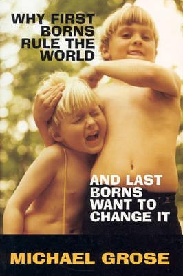 Why First-Borns Rule the World and Last-Borns Want to Change it book