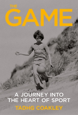 The Game: A‌ ‌Journey Into the Heart of Sport by Tadhg Coakley