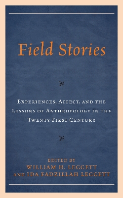 Field Stories: Experiences, Affect, and the Lessons of Anthropology in the Twenty-First Century by William H. Leggett