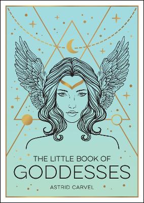 The Little Book of Goddesses: An Empowering Introduction to Glorious Goddesses book