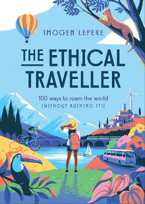 The Ethical Traveller: 100 ways to roam the world (without ruining it!) book