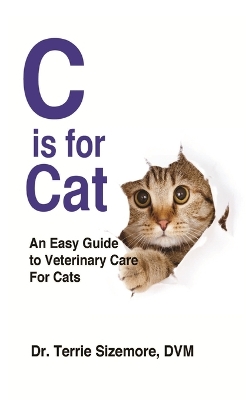 C is For Cat: An Easy Guide to Veterinary Care for Cats by Terrie Sizemore