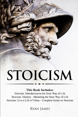 Stoicism: 3 Books in One - Stoicism: Introduction to the Stoic Way of Life, Stoicism Mastery: Mastering the Stoic Way of Life, Stoicism: Live a Life ... on Stoicism (Stoicism Series) (Volume 4) by Ryan James