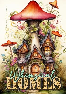 Whimsical Homes Coloring Book for Adults: Whimsical Houses Coloring Book Grayscale Fairy Houses Coloring Book for Adults 52 p book