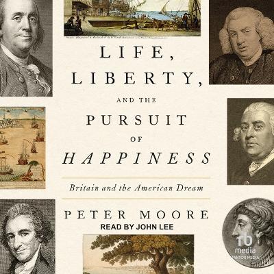 Life, Liberty, and the Pursuit of Happiness: Britain and the American Dream by Peter Moore