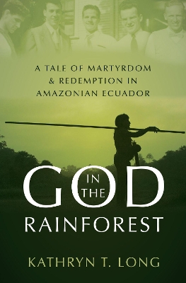 God in the Rainforest: Missionaries and the Waorani in Amazonian Ecuador book