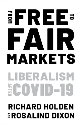 From Free to Fair Markets: Liberalism after Covid by Richard Holden