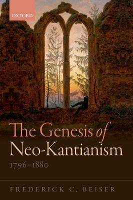 The The Genesis of Neo-Kantianism, 1796-1880 by Frederick C. Beiser