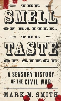 Smell of Battle, the Taste of Siege by Mark M. Smith