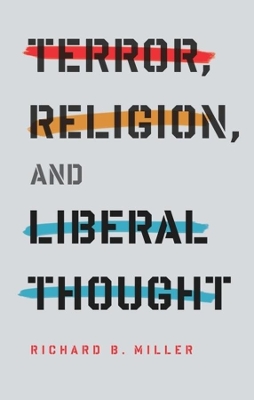 Terror, Religion, and Liberal Thought by Richard B. Miller