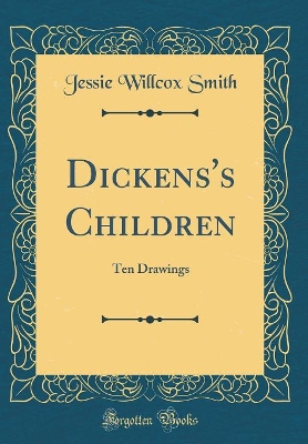 Dickens's Children: Ten Drawings (Classic Reprint) by Jessie Willcox Smith