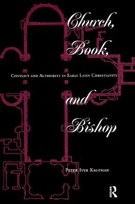 Church, Book, And Bishop: Conflict And Authority In Early Latin Christianity by Peter Iver Kaufman