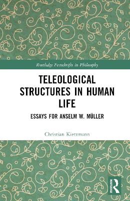 Teleological Structures in Human Life: Essays in Honor of Anselm W. Müller by Christian Kietzmann