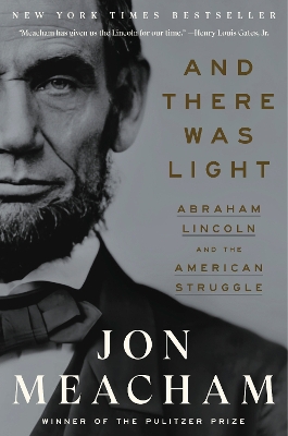 And There Was Light: Abraham Lincoln and the American Struggle by Jon Meacham